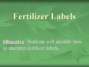 Fertilizer Labels Objective Students will identify how to