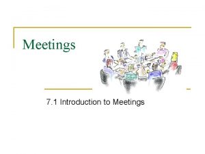 Meetings 7 1 Introduction to Meetings Role of
