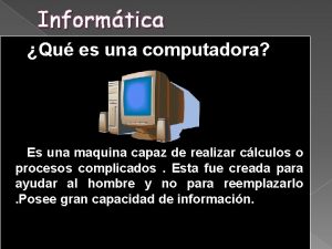 Informtica Qu es una computadora Es una maquina