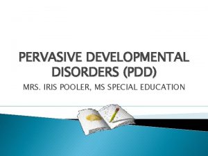 PERVASIVE DEVELOPMENTAL DISORDERS PDD MRS IRIS POOLER MS