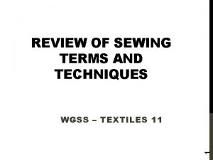 REVIEW OF SEWING TERMS AND TECHNIQUES 1 WGSS