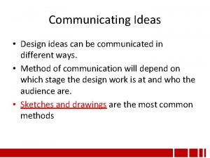 Communicating Ideas Design ideas can be communicated in