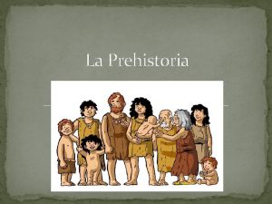 La Prehistoria Duracin Empez hace 2 500 000