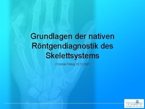Grundlagen der nativen Rntgendiagnostik des Skelettsystems Christian Fiebig