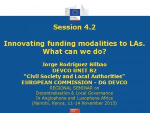 Session 4 2 Innovating funding modalities to LAs