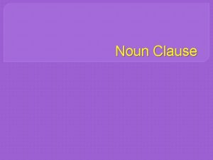 Noun Clause Noun Clause Noun Clausea subordinate clause