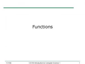 Functions 11106 CS 150 Introduction to Computer Science