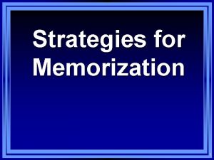 Strategies for Memorization 1 Memorization l Everything that