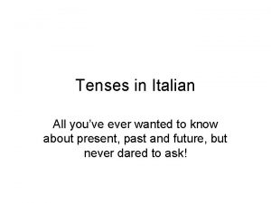 Tenses in Italian All youve ever wanted to