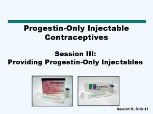 ProgestinOnly Injectable Contraceptives Session III Providing ProgestinOnly Injectables