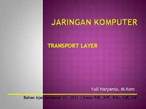 JARINGAN KOMPUTER TRANSPORT LAYER Yuli Haryanto M Kom