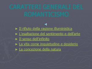 CARATTERI GENERALI DEL ROMANTICISMO Il rifiuto della ragione