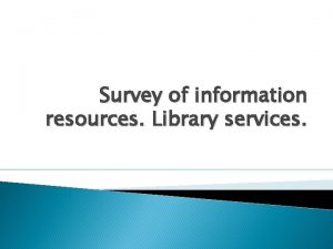 Survey of information resources Library services Information revolution