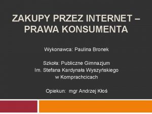 ZAKUPY PRZEZ INTERNET PRAWA KONSUMENTA Wykonawca Paulina Bronek