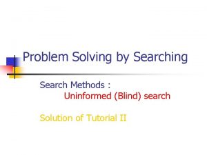 Problem Solving by Searching Search Methods Uninformed Blind