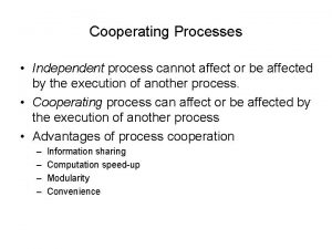 Cooperating Processes Independent process cannot affect or be