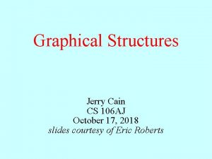 Graphical Structures Jerry Cain CS 106 AJ October