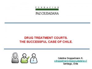 DRUG TREATMENT COURTS THE SUCCESSFUL CASE OF CHILE