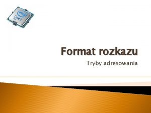 Format rozkazu Tryby adresowania Format rozkazu Rozkazy jak