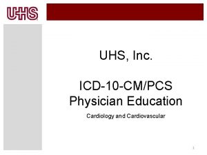 UHS Inc ICD10 CMPCS Physician Education Cardiology and