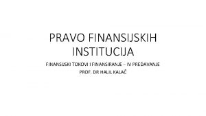 PRAVO FINANSIJSKIH INSTITUCIJA FINANSIJSKI TOKOVI I FINANSIRANJE IV