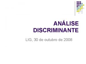 ANLISE DISCRIMINANTE LIG 30 de outubro de 2008