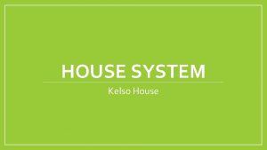 HOUSE SYSTEM Kelso House 1 400 people House