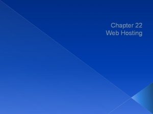 Chapter 22 Web Hosting Web Hosting Basics 1