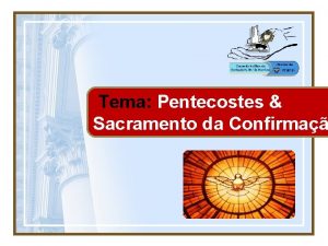 Tema Pentecostes Sacramento da Confirma Introduo Pentecostes em