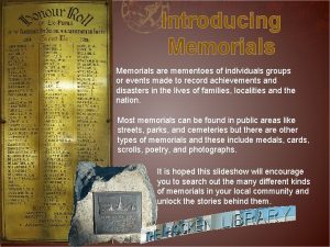 Introducing Memorials are mementoes of individuals groups or