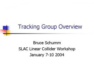 Tracking Group Overview Bruce Schumm SLAC Linear Collider