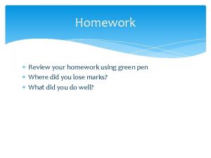Homework Review your homework using green pen Where