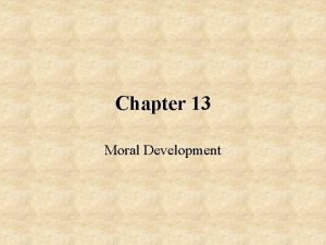 Chapter 13 Moral Development Moral Development Cognitive Theories