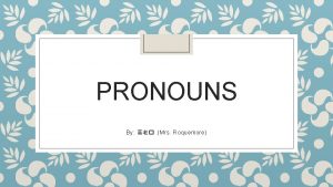 PRONOUNS By Mrs Roquemore What are Pronouns Pronouns