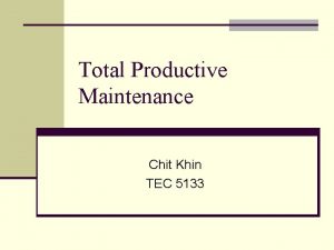 Total Productive Maintenance Chit Khin TEC 5133 Introduction