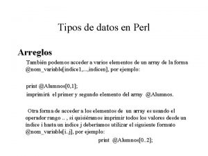 Tipos de datos en Perl Arreglos Tambin podemos