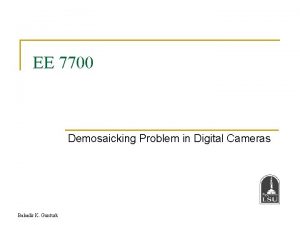 EE 7700 Demosaicking Problem in Digital Cameras Bahadir