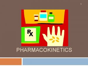 1 PHARMACOKINETICS Pharmacokinetics 2 The study of drug 1 PHARMACOKINETICS Pharmacokinetics 2 The study of drug