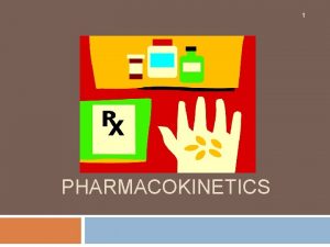 1 PHARMACOKINETICS Pharmacokinetics 2 The study of drug