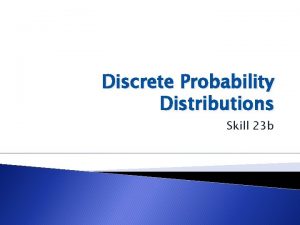 Discrete Probability Distributions Skill 23 b Objectives Distinguish