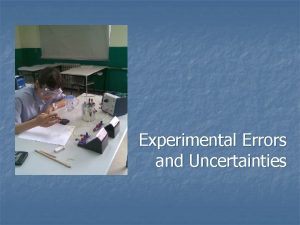 Experimental Errors and Uncertainties Errors and Uncertainties n
