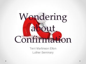 Wondering about Confirmation Terri Martinson Elton Luther Seminary