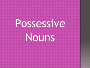 Possessive Nouns Words that show ownership are called