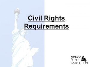 Civil Rights Requirements GOALS OF CIVIL RIGHTS w