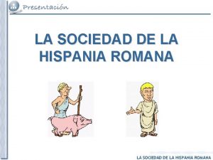 LA SOCIEDAD DE LA HISPANIA ROMANA Jerarqua de