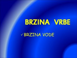 BRZINA VRBE BRZINA VODE Svjetski dan voda 22