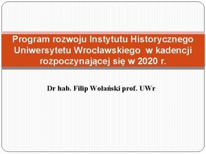 Program rozwoju Instytutu Historycznego Uniwersytetu Wrocawskiego w kadencji