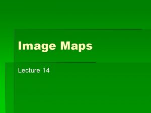 Image Maps Lecture 14 Image Maps An image