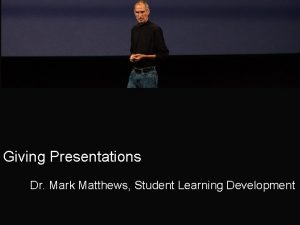 Giving Presentations Dr Mark Matthews Student Learning Development