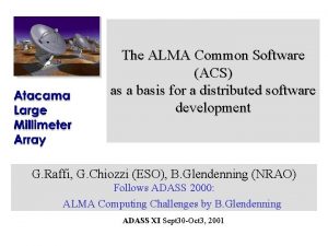 The ALMA Common Software ACS as a basis